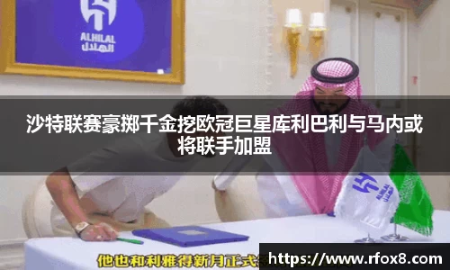 沙特联赛豪掷千金挖欧冠巨星库利巴利与马内或将联手加盟