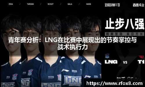 青年赛分析：LNG在比赛中展现出的节奏掌控与战术执行力