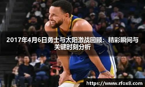 2017年4月6日勇士与太阳激战回顾：精彩瞬间与关键时刻分析